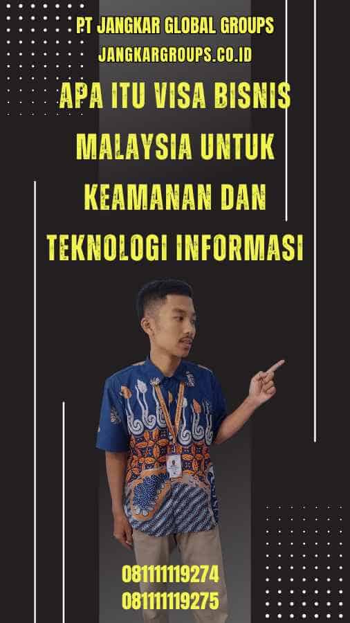 Apa Itu Visa Bisnis Malaysia Untuk Keamanan Dan Teknologi Informasi