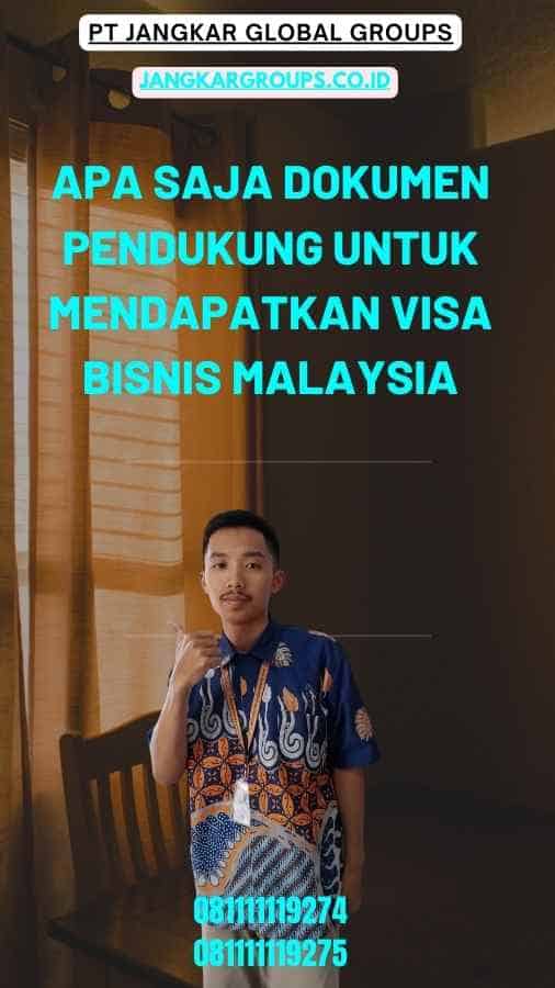 Apa Saja Dokumen Pendukung Untuk Mendapatkan Visa Bisnis Malaysia