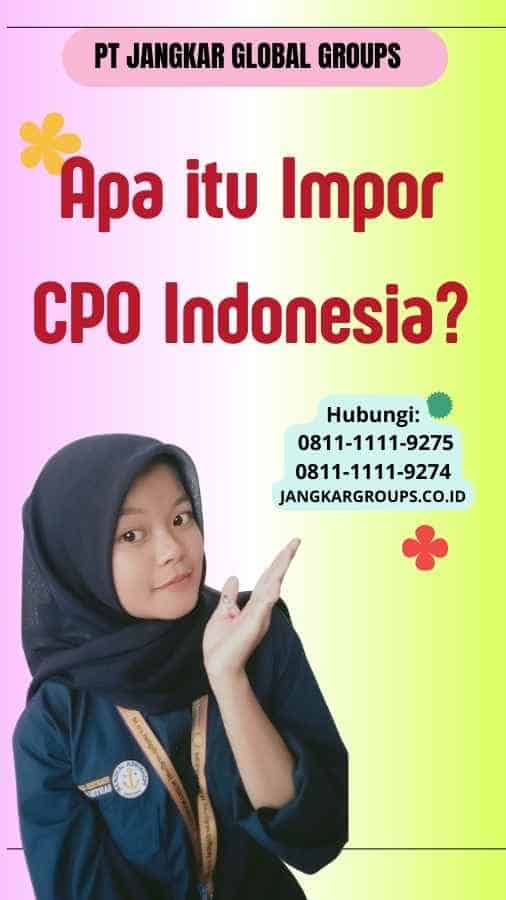 Apa itu Impor CPO Indonesia