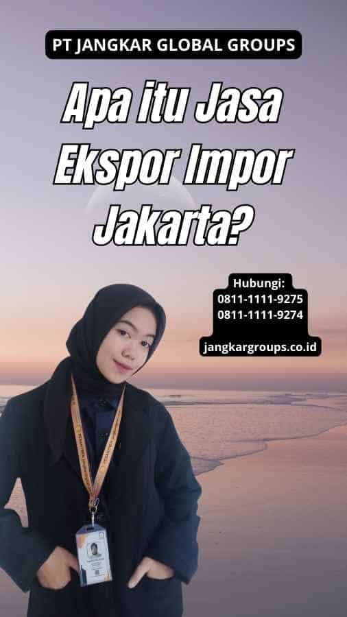 Apa itu Jasa Ekspor Impor Jakarta?