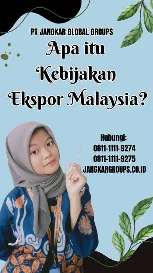 Apa itu Kebijakan Ekspor Malaysia