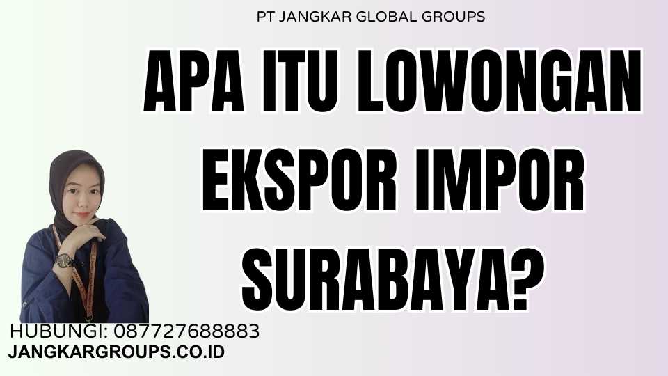 Apa itu Lowongan Ekspor Impor Surabaya?