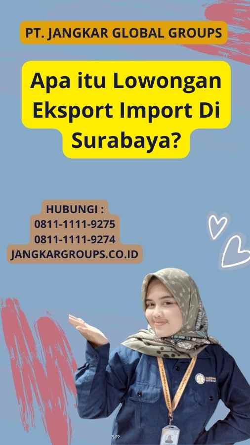 Apa itu Lowongan Eksport Import Di Surabaya?