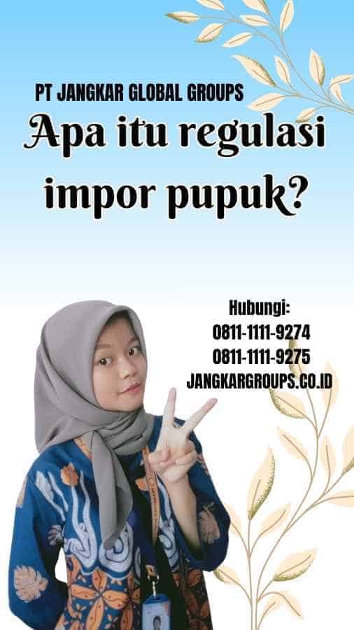 Apa itu regulasi impor pupuk