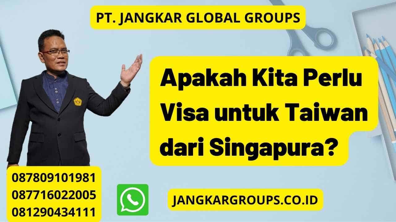 Apakah Kita Perlu Visa untuk Taiwan dari Singapura?