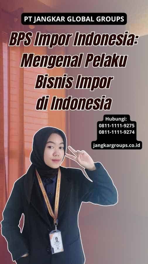 BPS Impor Indonesia: Mengenal Pelaku Bisnis Impor di Indonesia