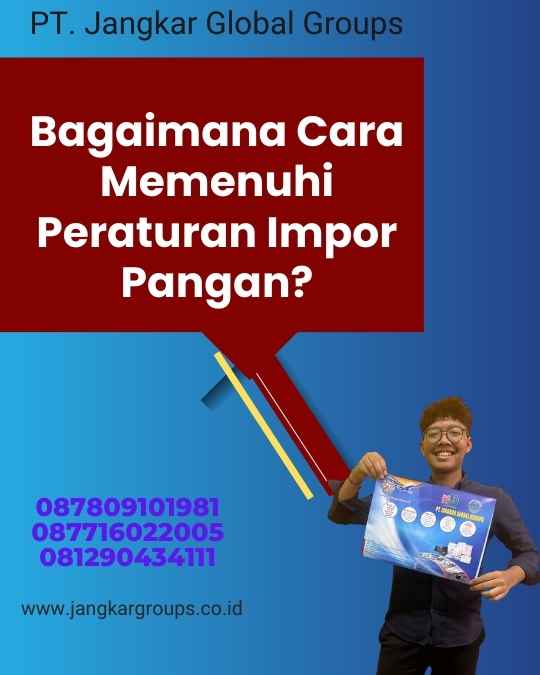 Bagaimana Cara Memenuhi Peraturan Impor Pangan?