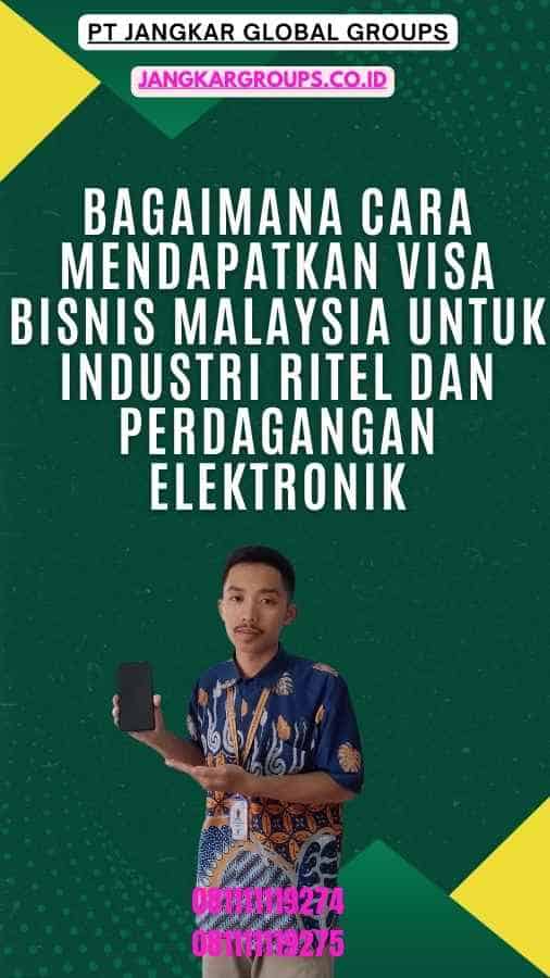 Bagaimana Cara Mendapatkan Visa Bisnis Malaysia untuk Industri Ritel dan Perdagangan Elektronik