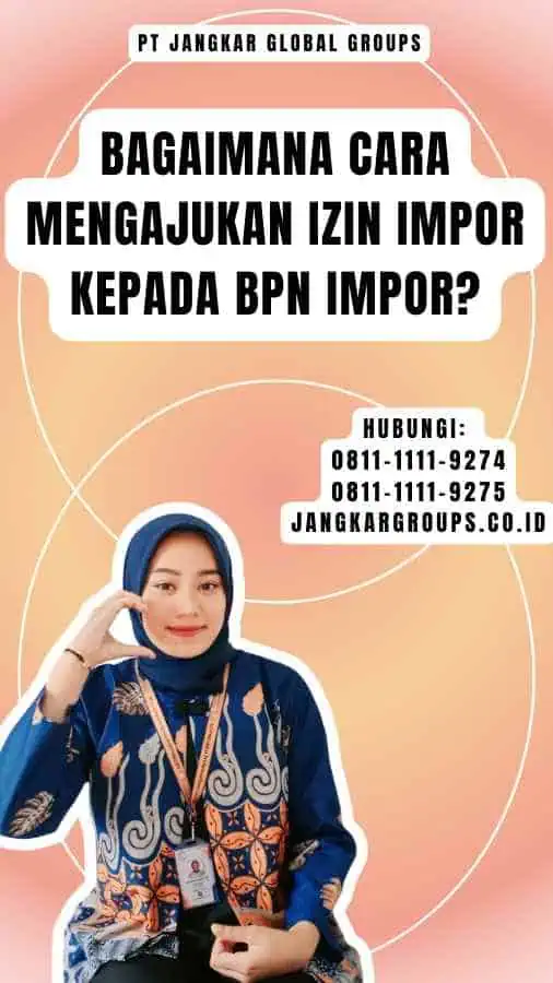 Bagaimana Cara Mengajukan Izin Impor Kepada BPN Impor