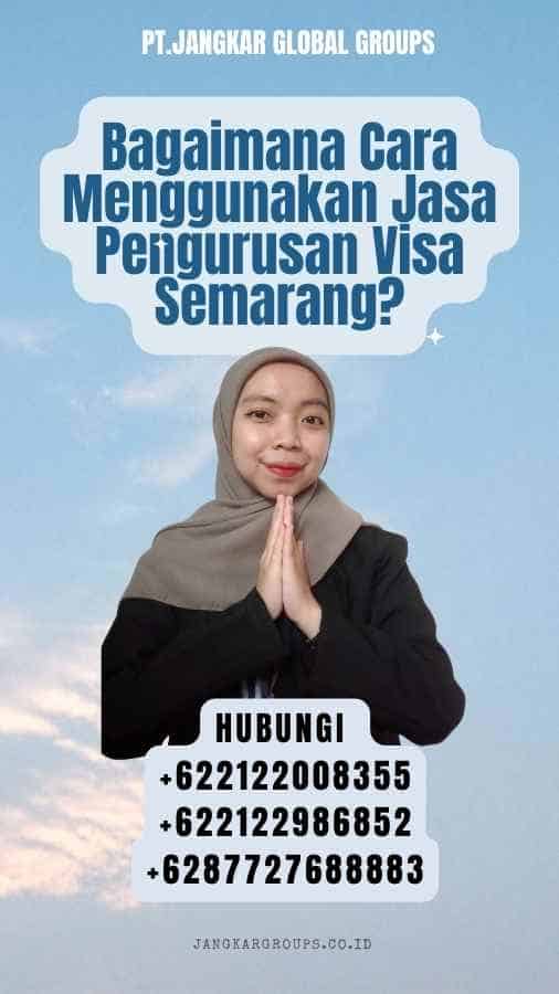 Bagaimana Cara Menggunakan Jasa Pengurusan Visa Semarang