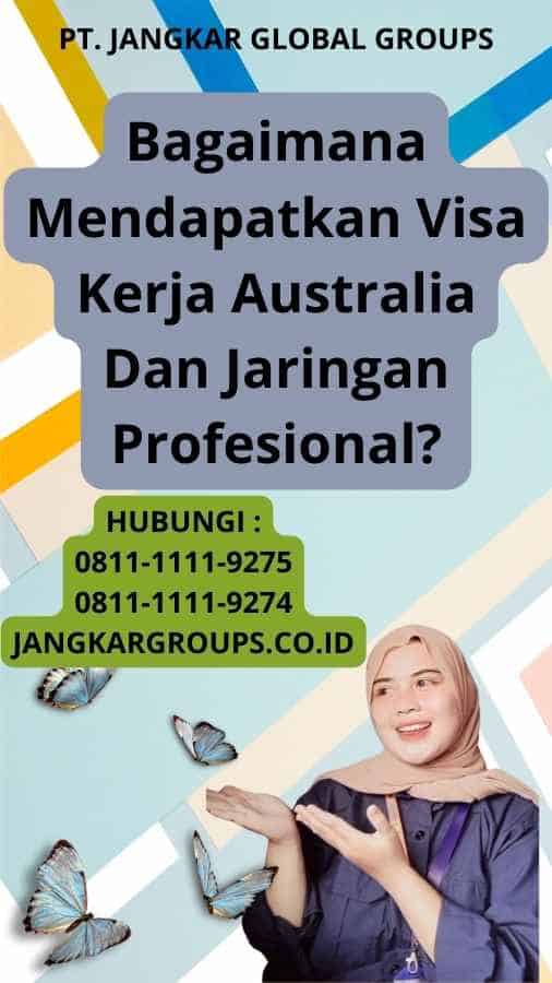 Bagaimana Mendapatkan Visa Kerja Australia Dan Jaringan Profesional?