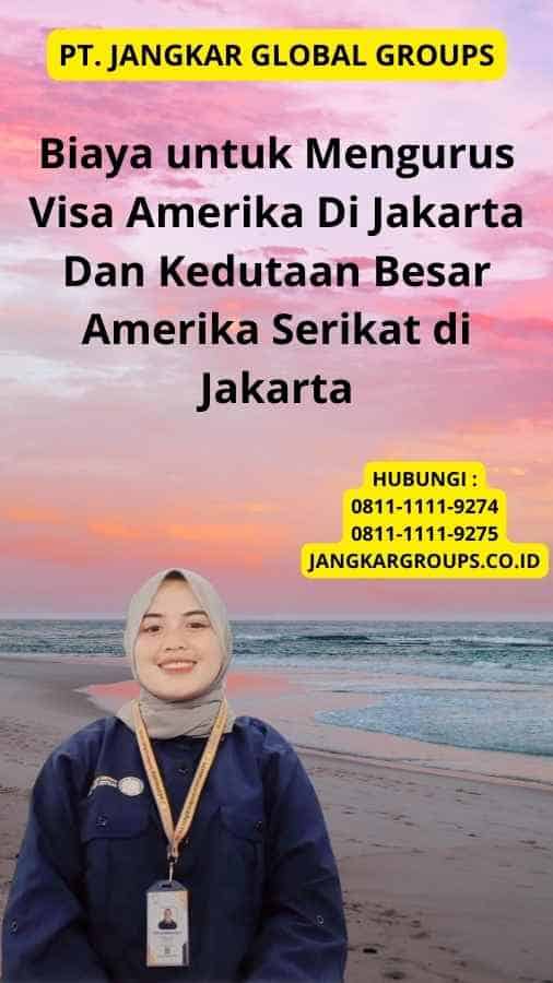 Biaya untuk Mengurus Visa Amerika Di Jakarta Dan Kedutaan Besar Amerika Serikat di Jakarta