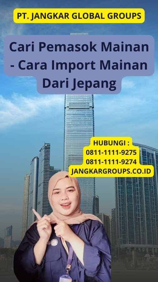 Cari Pemasok Mainan - Cara Import Mainan Dari Jepang