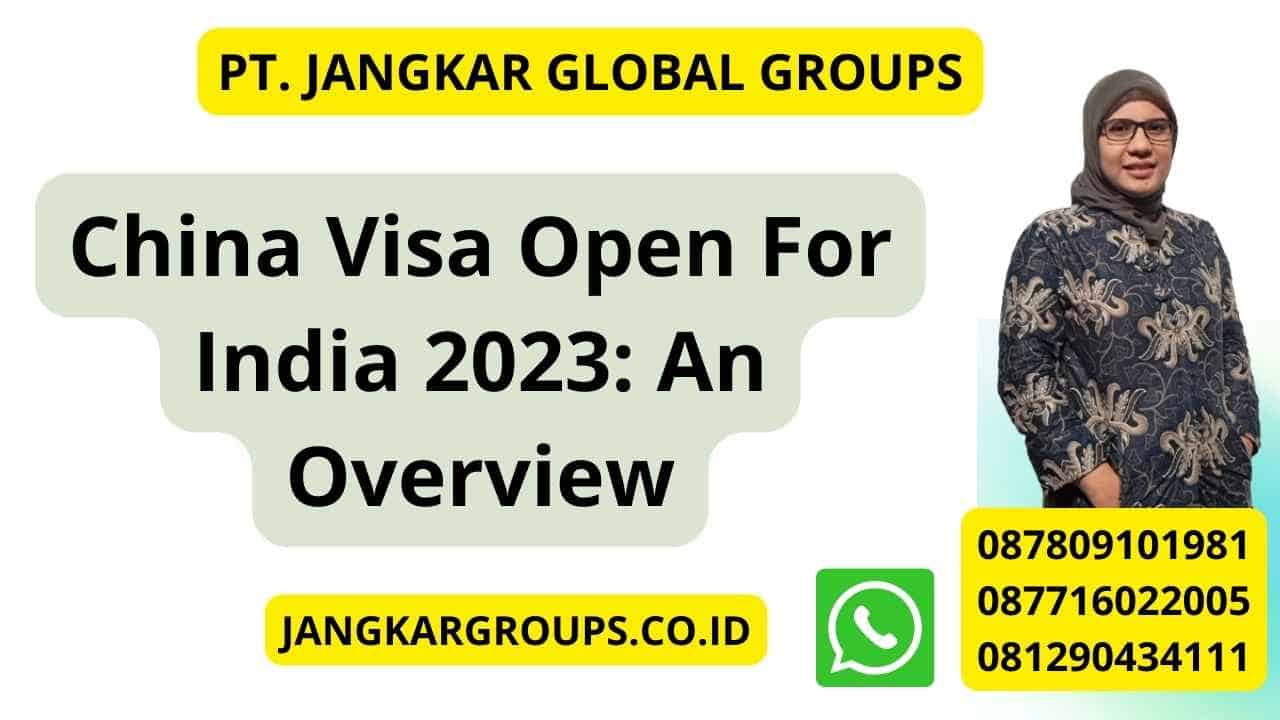 China Visa Open For India 2023: An Overview