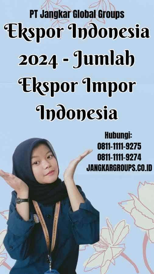 Ekspor Indonesia 2024 Jumlah Ekspor Impor Indonesia