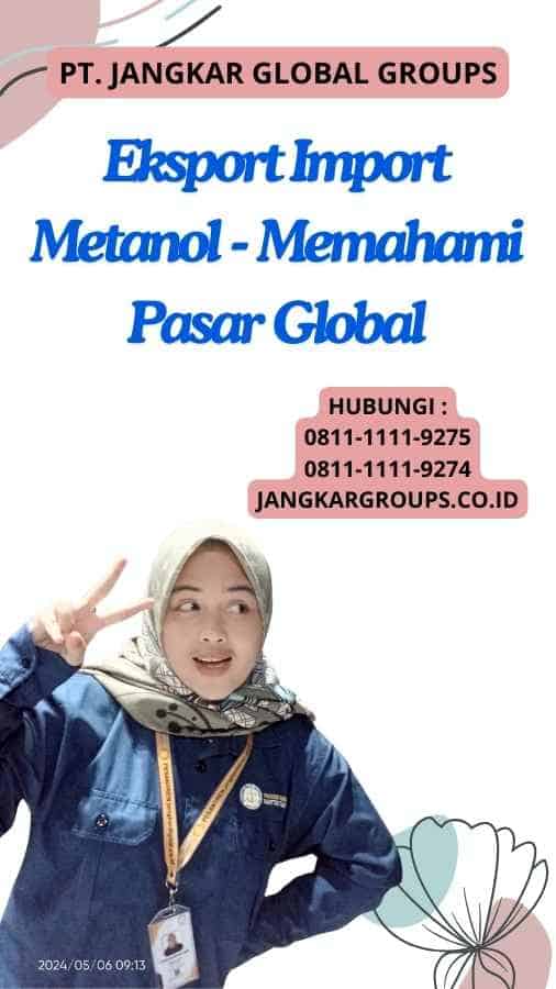 Eksport Import Metanol - Memahami Pasar Global