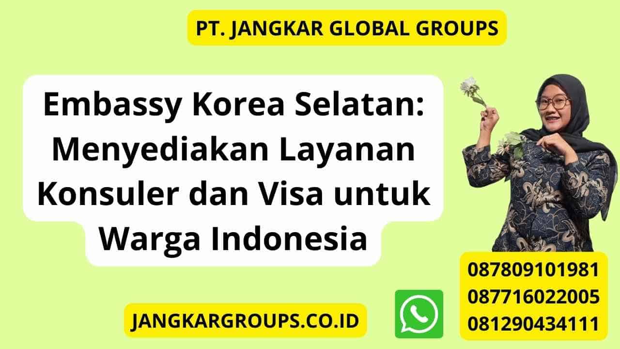 Embassy Korea Selatan: Menyediakan Layanan Konsuler dan Visa untuk Warga Indonesia