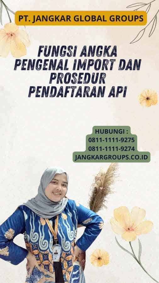 Fungsi Angka Pengenal Import Dan Prosedur Pendaftaran API