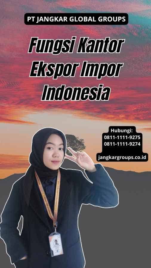 Fungsi Kantor Ekspor Impor Indonesia