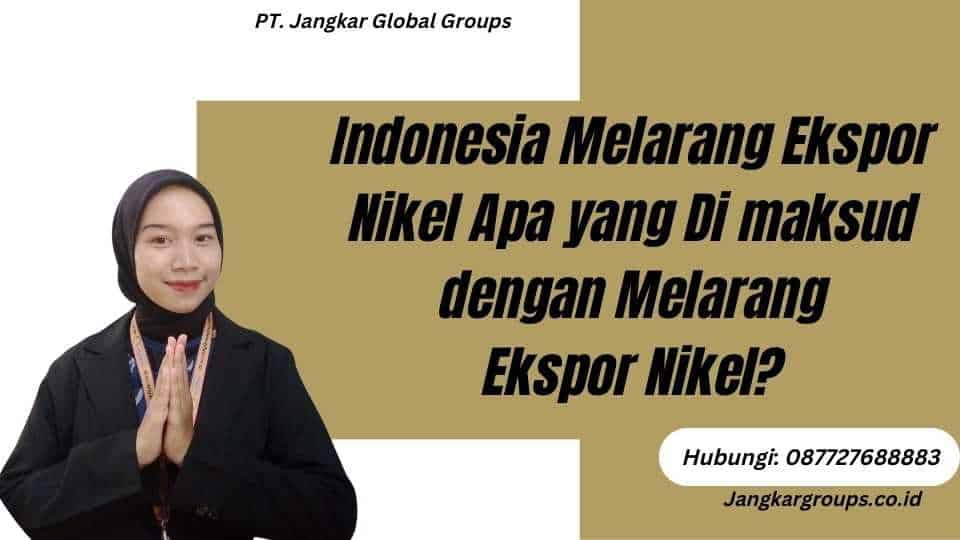 Indonesia Melarang Ekspor Nikel Apa yang Di maksud dengan Melarang Ekspor Nikel?