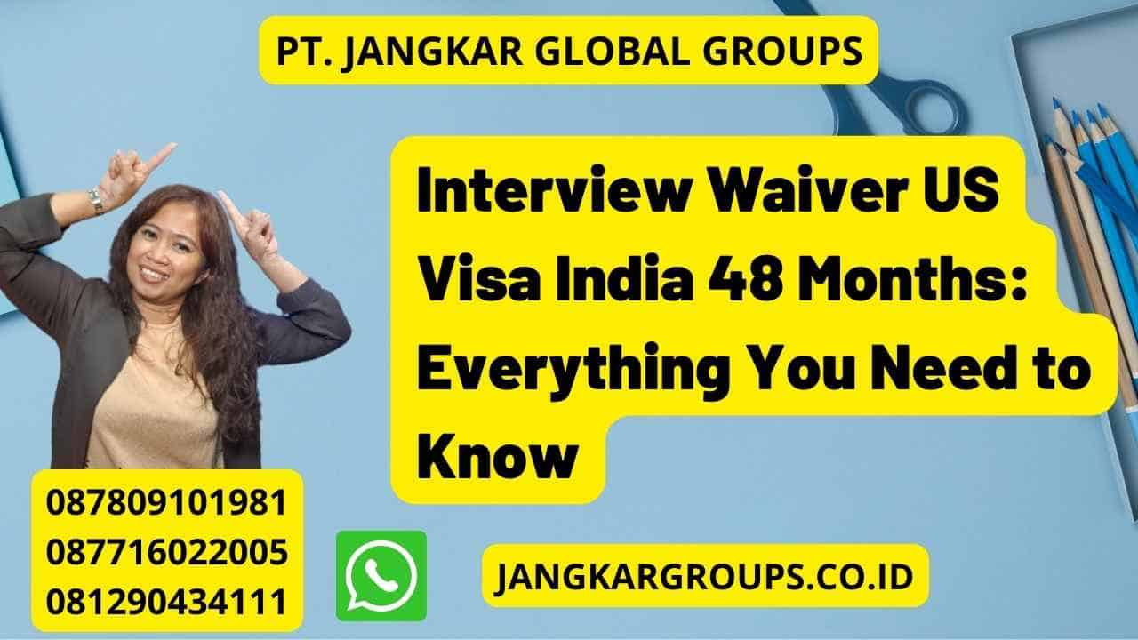Interview Waiver US Visa India 48 Months: Everything You Need to Know