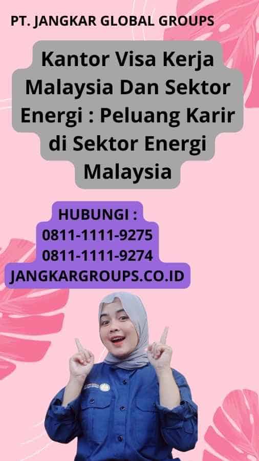 Kantor Visa Kerja Malaysia Dan Sektor Energi : Peluang Karir di Sektor Energi Malaysia