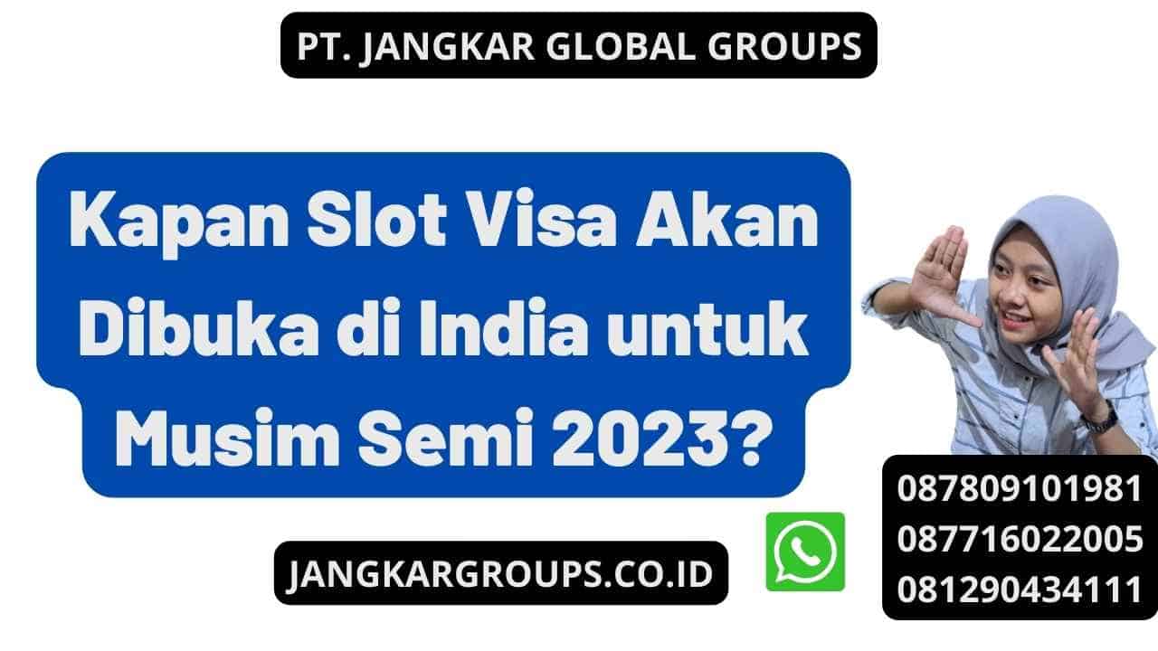 Kapan Slot Visa Akan Dibuka di India untuk Musim Semi 2023?