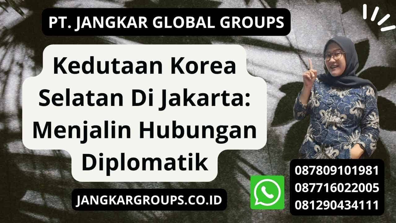 Kedutaan Korea Selatan Di Jakarta: Menjalin Hubungan Diplomatik