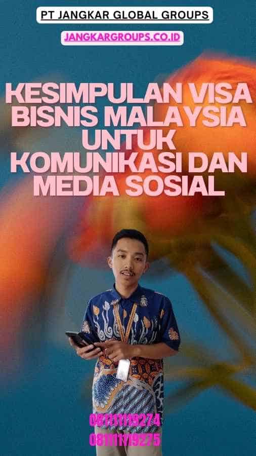 Kesimpulan Visa Bisnis Malaysia untuk Komunikasi dan Media Sosiala Bisnis Malaysia untuk Industri Komunikasi dan Media Sosial