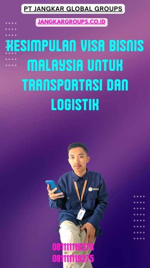 Kesimpulan Visa Bisnis Malaysia untuk Transportasi dan Logistik