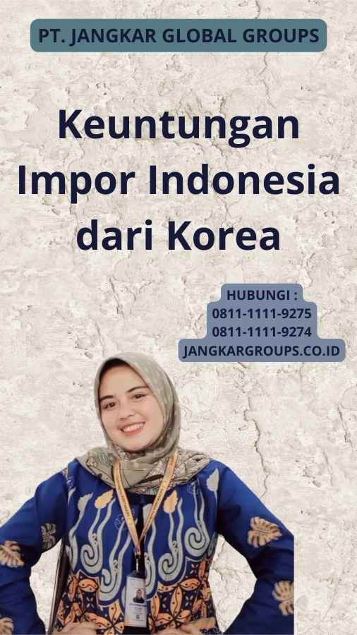 Keuntungan Impor Indonesia dari Korea