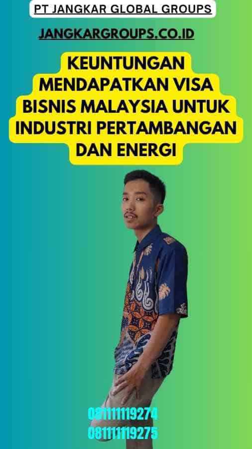 Keuntungan Mendapatkan Visa Bisnis Malaysia Untuk Industri Pertambangan Dan Energi