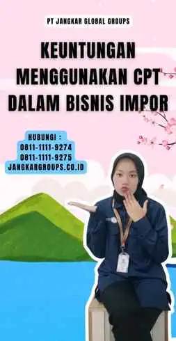 Keuntungan Menggunakan CPT dalam Bisnis Impor