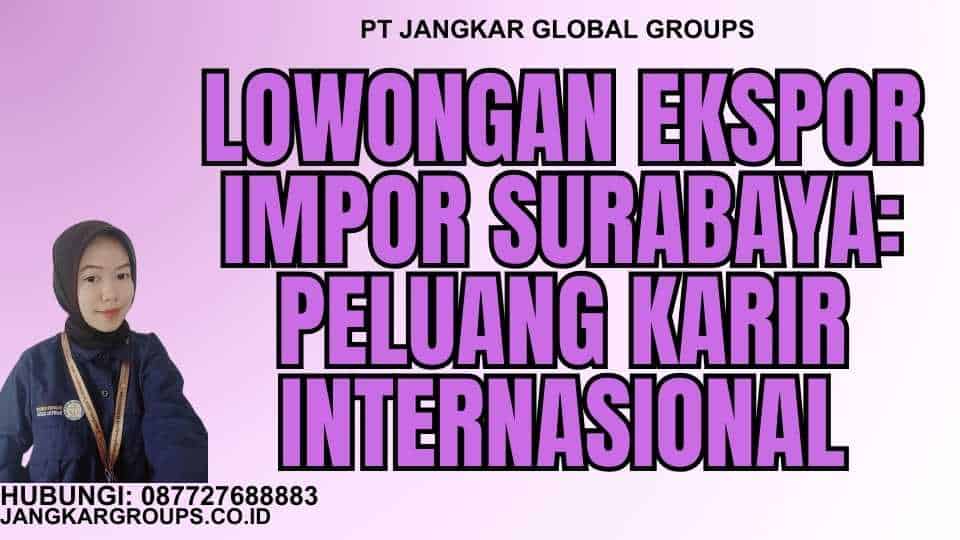 Lowongan Ekspor Impor Surabaya: Peluang Karir Internasional