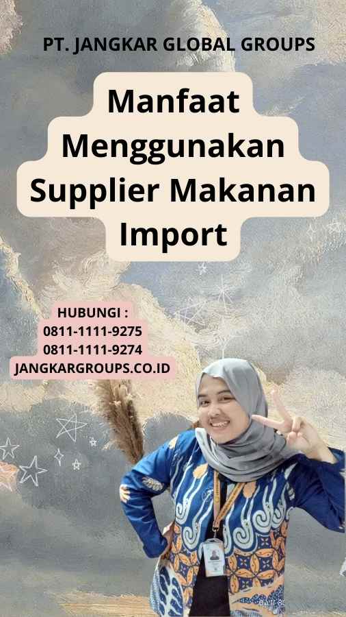 Manfaat Menggunakan Supplier Makanan Import