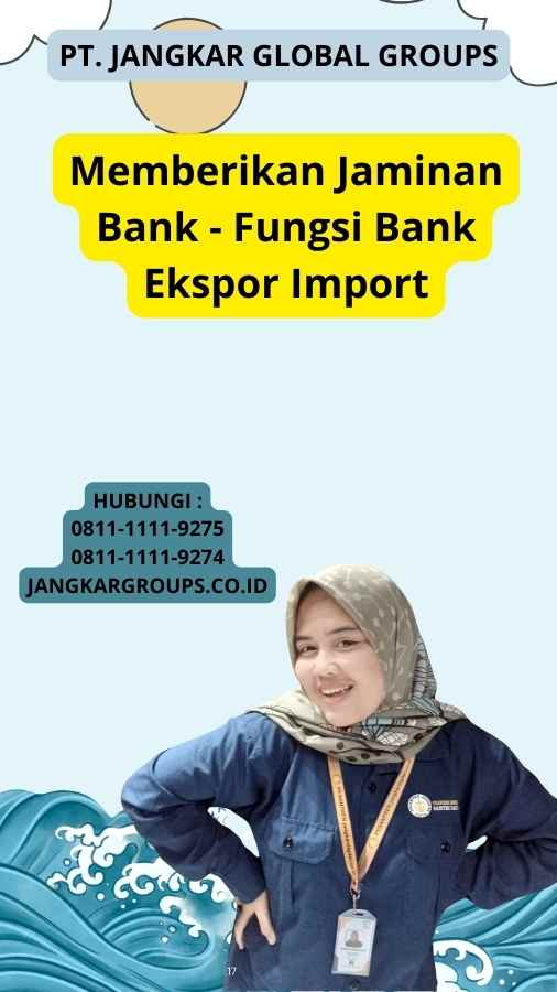 Memberikan Jaminan Bank - Fungsi Bank Ekspor Import