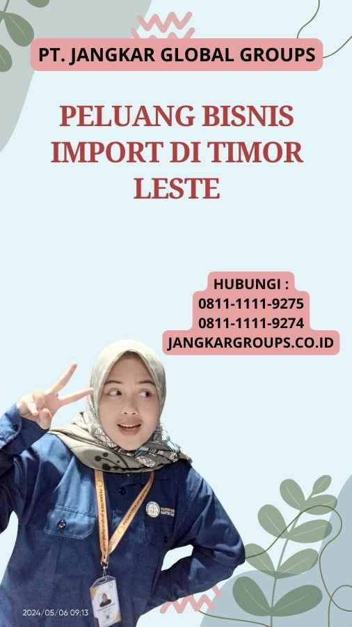 Peluang Bisnis Import di Timor Leste