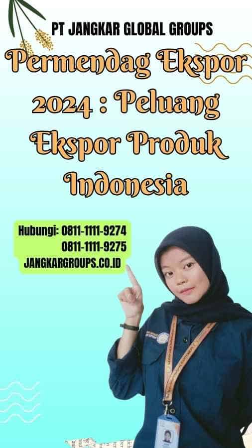 Permendag Ekspor 2024 Peluang Ekspor Produk Indonesia