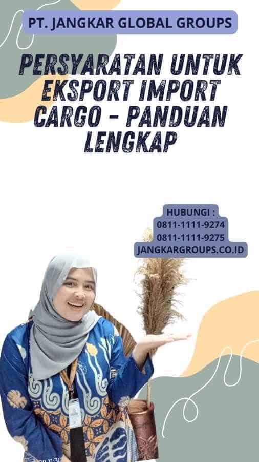 Persyaratan untuk Eksport Import Cargo - Panduan Lengkap