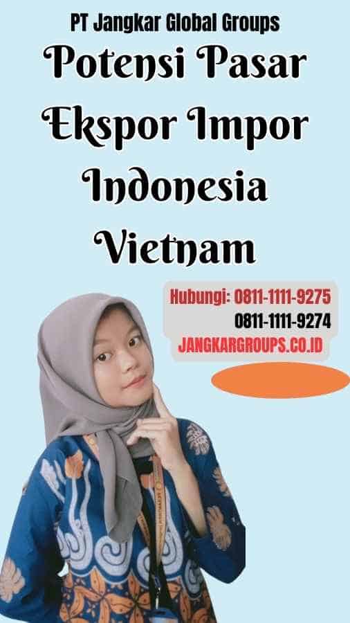 Potensi Pasar Ekspor Impor Indonesia Vietnam