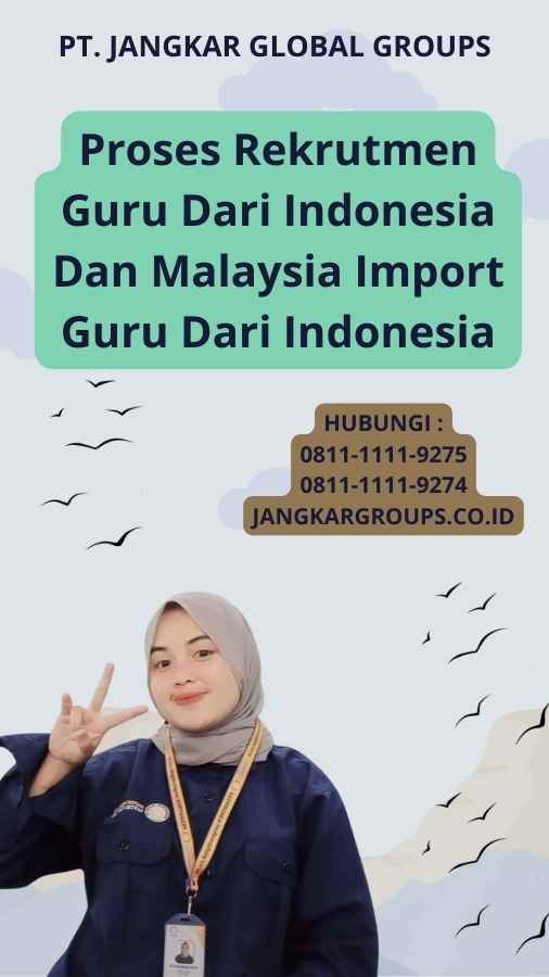 Proses Rekrutmen Guru Dari Indonesia Dan Malaysia Import Guru Dari Indonesia