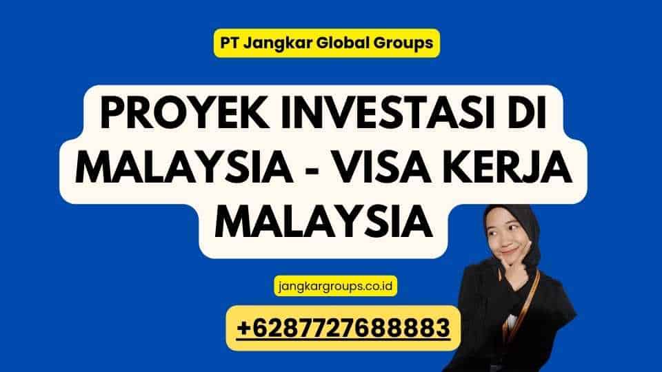 Proyek Investasi di Malaysia - Visa Kerja Malaysia