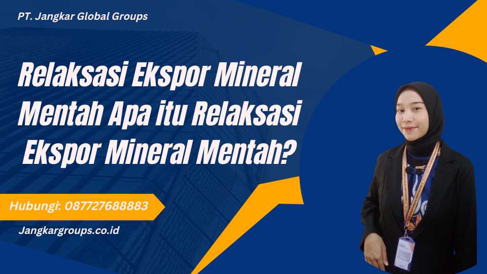 Relaksasi Ekspor Mineral Mentah Apa itu Relaksasi Ekspor Mineral Mentah?