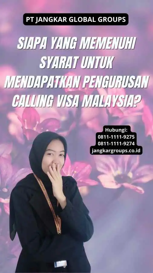 Siapa yang Memenuhi Syarat untuk Mendapatkan Pengurusan Calling Visa Malaysia?