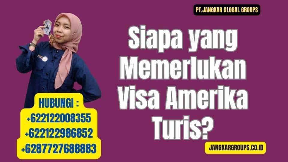 Siapa yang Memerlukan Visa Amerika Turis