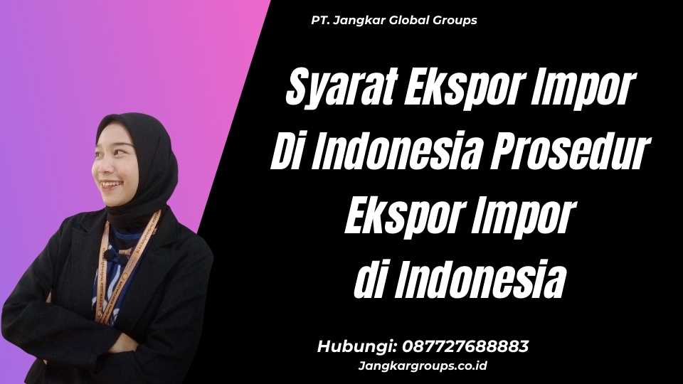 Syarat Ekspor Impor Di Indonesia Prosedur Ekspor Impor di Indonesia