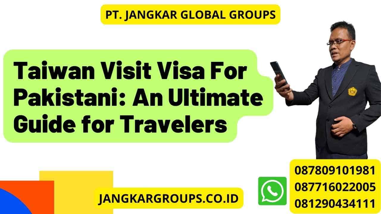 Taiwan Visit Visa For Pakistani: An Ultimate Guide for Travelers