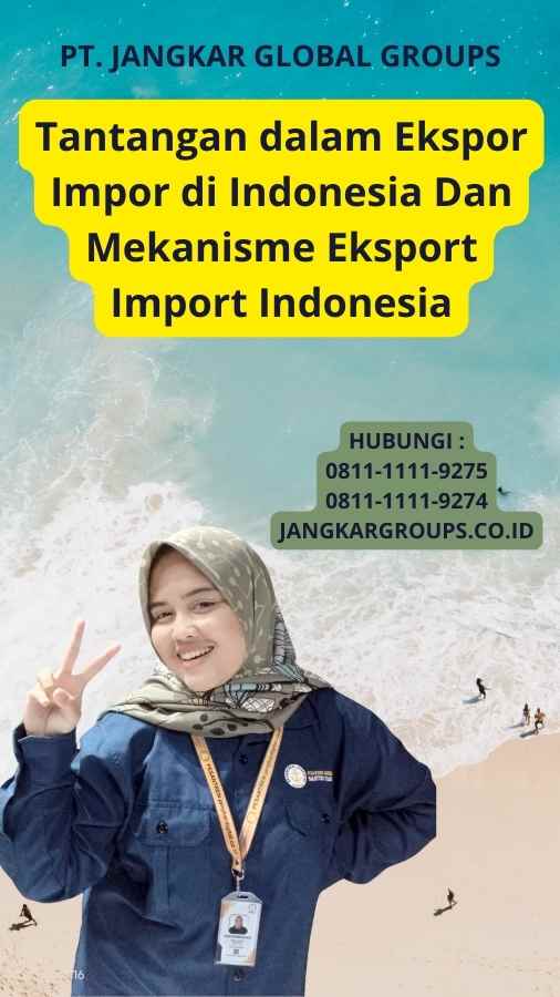 Tantangan dalam Ekspor Impor di Indonesia Dan Mekanisme Eksport Import Indonesia