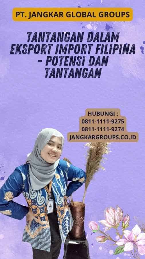 Tantangan dalam Eksport Import Filipina - Potensi dan Tantangan