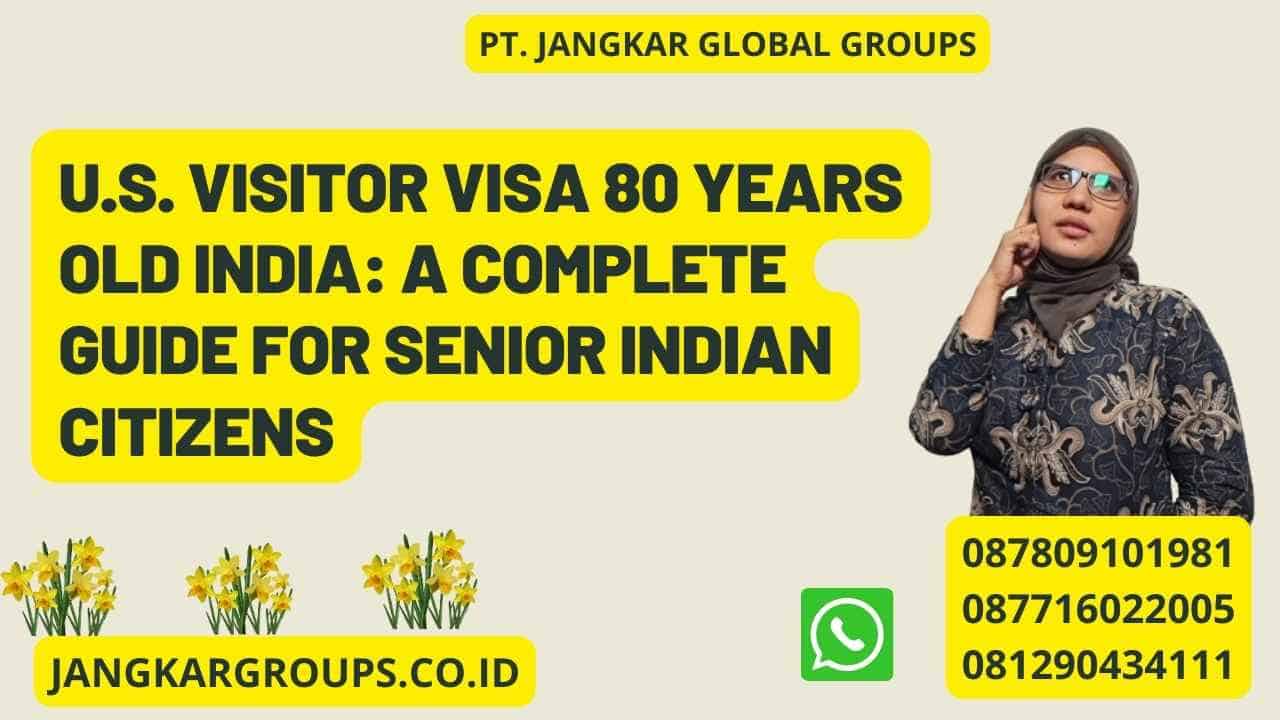 U.S. Visitor Visa 80 Years Old India: A Complete Guide for Senior Indian Citizens